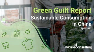 Green Guilt Report
Sustainable Consumption
in China
April 2022
 