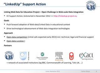 “LinkedUp” Support Action
Linking Web Data for Education Project – Open Challenge in Web-scale Data Integration
 EC Suppo...