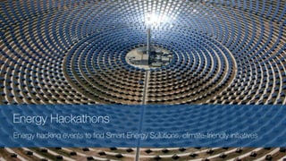 Energy Hackathons 
Energy hacking events to find Smart Energy Solutions, climate-friendly initiatives 
 