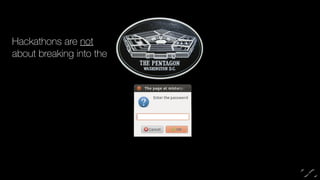 Hackathons are not 
about breaking into the 
 