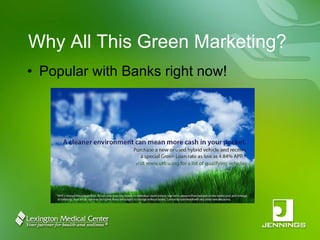 Why All This Green Marketing? Popular with Banks right now! 