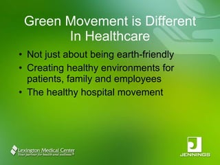 Green Movement is Different In Healthcare Not just about being earth-friendly Creating healthy environments for patients, family and employees The healthy hospital movement 
