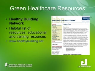 Green Healthcare Resources Healthy Building Network Helpful list of resources, educational and training resources www.healthybuilding.net 