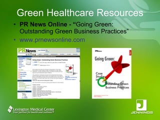 Green Healthcare Resources PR News Online - “ Going Green: Outstanding Green Business Practices” www.prnewsonline.com 