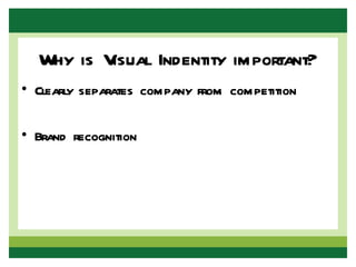 Why is Visual Indentity important?
• Clearly separates company from competition

• Brand recognition
 