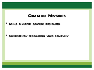 Common Mistakes
• Using multiple graphic designers

• Consistently rebranding your company
 