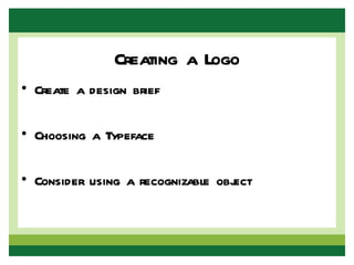 Creating a Logo
• Create a design brief

• Choosing a Typeface

• Consider using a recognizable obj
                                  ect
 