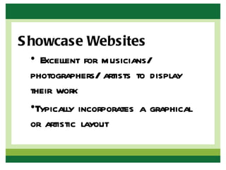S howcase Websites
 • Excellent for musicians/
 photographers/ artists to display
 their work
 •Typically incorporates a graphical
 or artistic layout
 