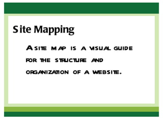 S ite Mapping
  A site map is a visual guide
  for the structure and
  organization of a website.
 