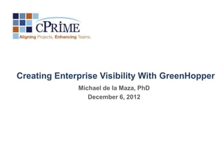 Creating Enterprise Visibility With GreenHopper
              Michael de la Maza, PhD
                 December 6, 2012
 
