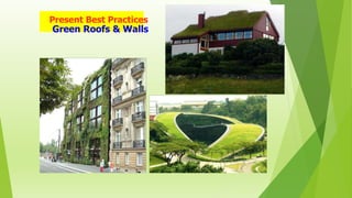 Present Best Practices 
Green Roofs & Walls 
 