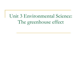 Unit 3 Environmental Science: The greenhouse effect 