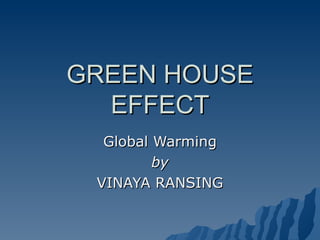 GREEN HOUSE EFFECT Global Warming by VINAYA RANSING 