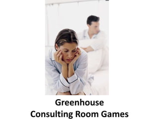 Greenhouse
Consulting Room Games
 