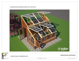 SPETEMBER/21/2016
GREENHOUSE/WOODSHED ::
Project Location ::
GREENHOUSE/WOODSHED MADE WITH SKETCHUP
DESIGN MIGUEL ZAMARRIPA 2016
 