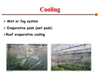 Cooling
 Mist or fog system
 Evaporative pads (wet pads)
15-Jul-19 15
Roof evaporative cooling
 