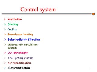 Control system
 Ventilation
 Shading
 Cooling
 Greenhouse heating
 Solar radiation filtration
 Internal air circulation
system
 CO2 enrichment
 The lighting system
 Air humidification
 Dehumidification 7
 