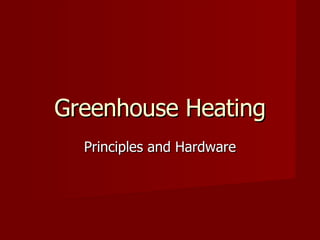 Greenhouse Heating Principles and Hardware 
