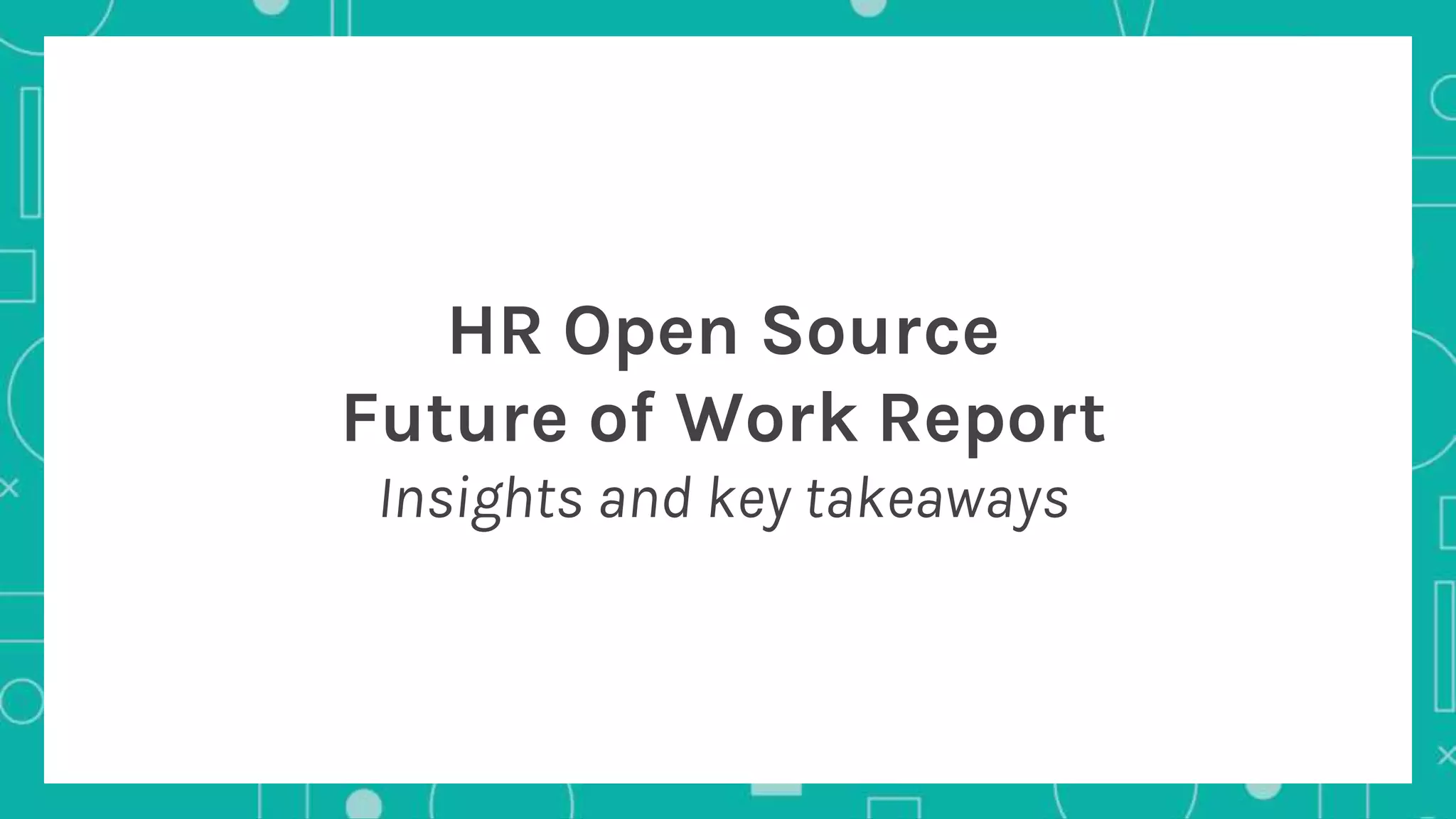 HR Open Source
Future of Work Report
Insights and key takeaways
 