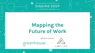 BROUGHT TO YOU BY:
Mapping the
Future of Work
 