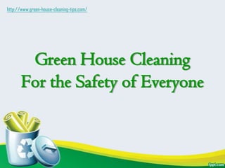 Green House Cleaning For the Safety of Everyone http://www.green-house-cleaning-tips.com/ 