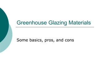 Greenhouse Glazing Materials
Some basics, pros, and cons
 