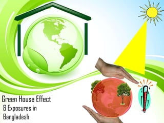 Green House Effect
& Exposures in
Bangladesh
 