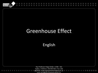 Greenhouse Effect

               English



     Rua Professor Veiga Simão | 3700 - 355
    Fajões | Telefone: 256 850 450 | Fax: 256
   850 452 | www.agrupamento-fajoes.pt | E-
 