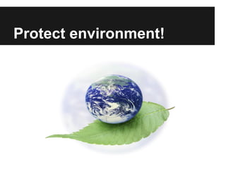 Protect environment!
 