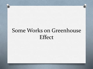 Some Works on Greenhouse
Effect
 