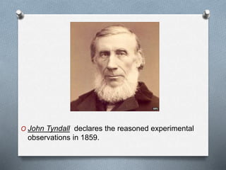 O John Tyndall declares the reasoned experimental
observations in 1859.
 