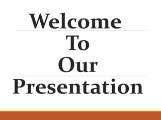 Welcome
To
Our
Presentation
 