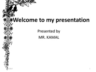 Welcome to my presentation
Presented by
MR. KAMAL
7/15/2017 1
 