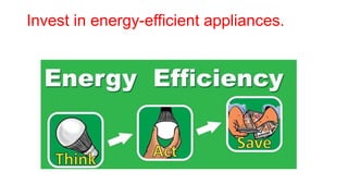 Invest in energy-efficient appliances.
 