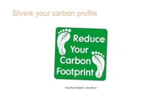 Shrink your carbon profile
 