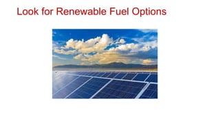 Look for Renewable Fuel Options
 