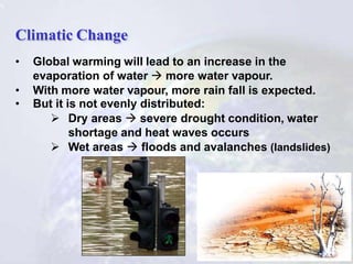 Climatic Change
• Global warming will lead to an increase in the
evaporation of water  more water vapour.
• With more wat...