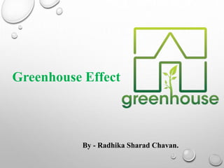 By - Radhika Sharad Chavan.
Greenhouse Effect
 
