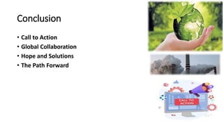 Conclusion
• Call to Action
• Global Collaboration
• Hope and Solutions
• The Path Forward
 
