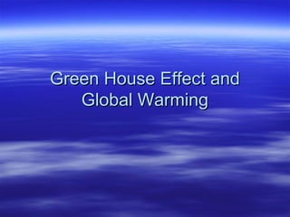 Green House Effect andGreen House Effect and
Global WarmingGlobal Warming
 