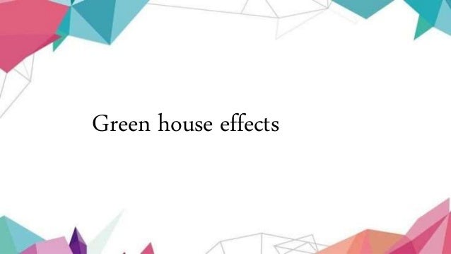 Green house effects
 