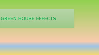 GREEN HOUSE EFFECTS 
 