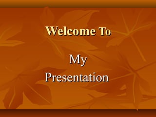 Welcome To
My
Presentation

 