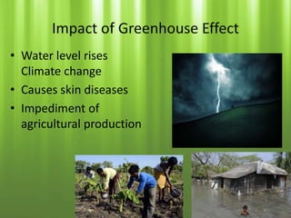 • Water level rises
Climate change
• Causes skin diseases
• Impediment of
agricultural production
 