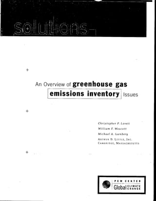 An Overview of   greenhouse gas
     [emissions inventory                Issues



                       Chri-Atopher P. Loreti
                       William F. Wa.Acott
                       Michael A. IAenberg
                       ARTHUR D. LITTLE, INC.
                       CAMBRIDGE, MASSACHUSETTS




                                  P EW   C E NJTER

                                 Global CHATE
 