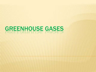 GREENHOUSE GASES
 