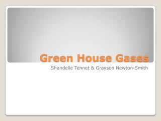 Green House Gases
 Shandelle Tennet & Grayson Newton-Smith
 