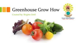 Greenhouse Grow How
Created by: Brigitte Zettl

 