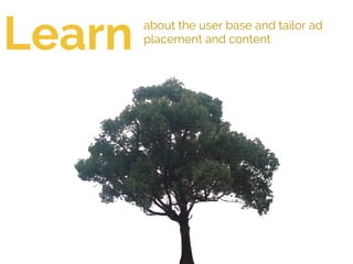 Learn about the user base and tailor ad
placement and content
 