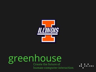 greenhouseCreate the future of
human-computer interaction
 